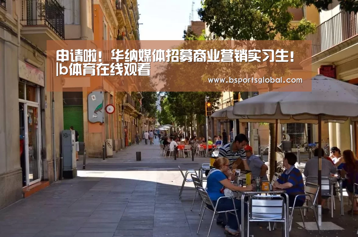 申请啦!华纳媒体招募商业营销实习生!|b体育在线观看(图3) b体育在线观看