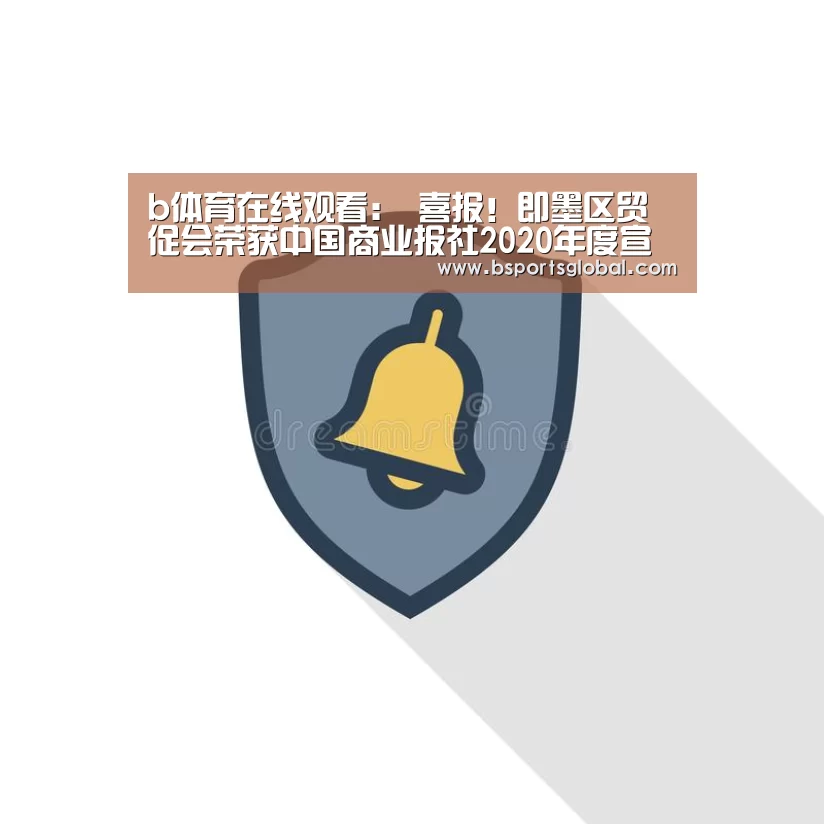 b体育在线观看:
喜报!即墨区贸促会荣获中国商业报社2020年度宣传报道事情先进单元(图1) bsport体育直播